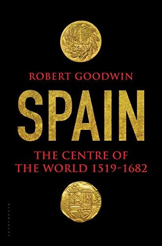 Spain: The Centre of the World 1519-1682 Goodwin, Robert