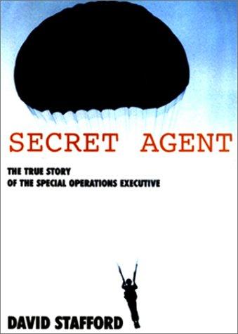 The Secret Agent: The True Story of the Special Operations Executive Stafford, David