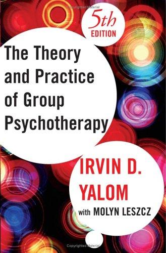 Theory and Practice of Group Psychotherapy Yalom, Irvin D. and Leszcz, Molyn