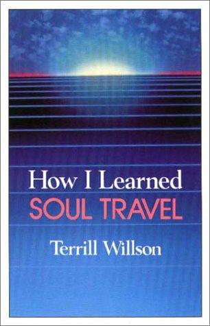 How I Learned Soul Travel: The True Experiences of a Student in Eckankar, the Ancient Science of Soul Travel [Paperback] Wilson, Terrill