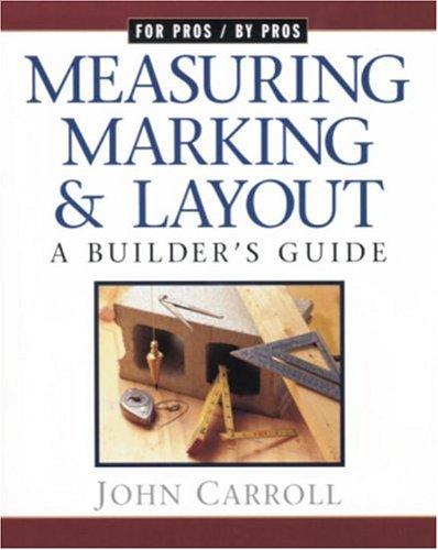 Measuring, Marking & Layout: A Builder's Guide (For Pros by Pros) [Paperback] Carroll, John