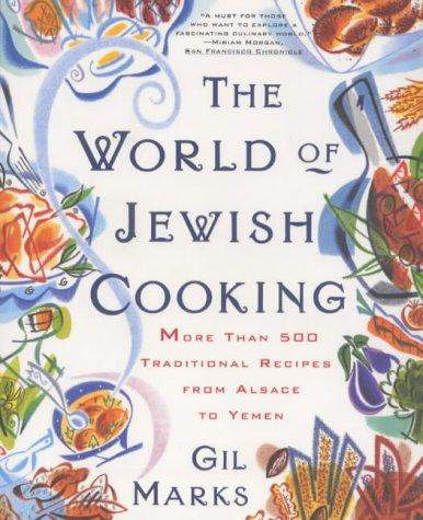 The WORLD OF JEWISH COOKING: More Than 500 Traditional Recipes from Alsace to Yemen Marks, Gil