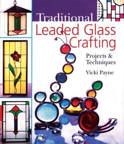 Traditional Leaded Glass Crafting: Projects & Techniques Payne, Vicki