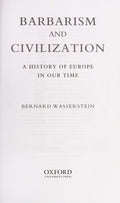 Barbarism and Civilization: A History of Europe in Our Time Wasserstein, Bernard