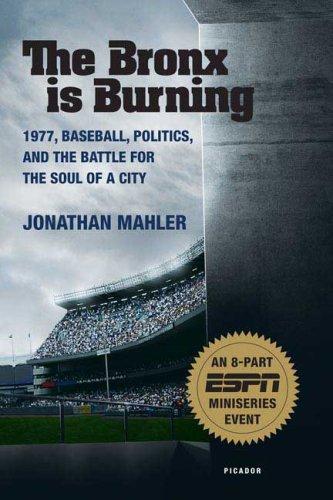 The Bronx is Burning: 1977, Baseball, Politics, and the Battle for the Soul of a City Mahler, Jonathan