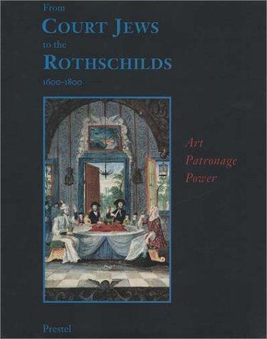 From Court Jews to the Rothschilds: Art, Patronage, and Power 1600-1800 Jewish Museum (New York, N. Y.); Mann, Vivian B.; Cohen, Richard I. and Backhaus, Fritz
