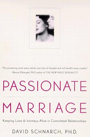 Passionate Marriage: Keeping Love and Intimacy Alive in Committed Relationships Schnarch Ph.D., David
