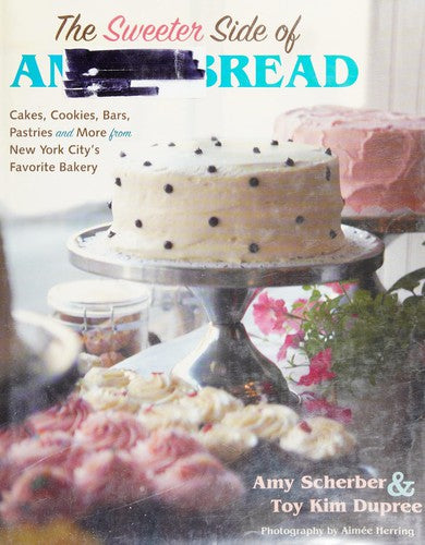 The Sweeter Side Of Amy's Bread: Cakes, Cookies, Bars, Pastries, and More from New York City's Favorite Bakery Dupree, Toy Kim and Scherber, Amy